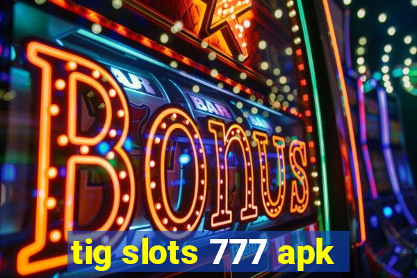 tig slots 777 apk